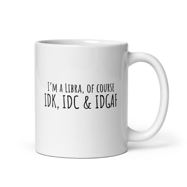 IDK, IDC & IDGAF Libra White Coffee Mug