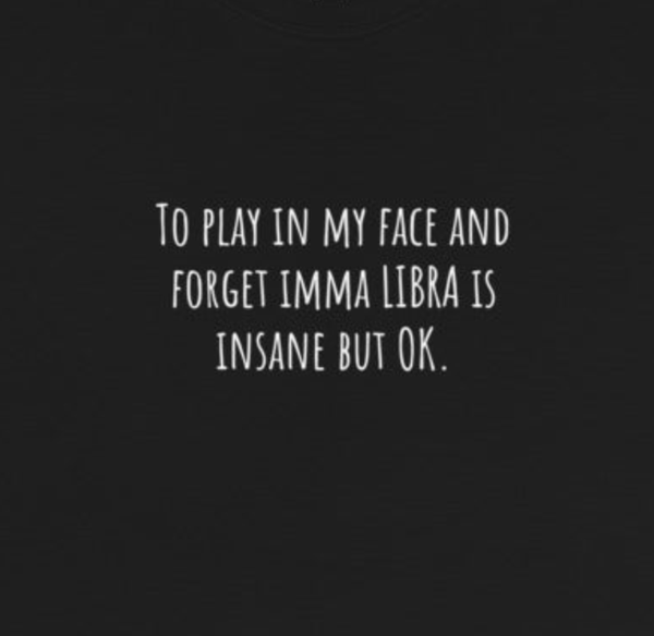 To Play in My Face and Forget Imma Libra Unisex T-Shirt